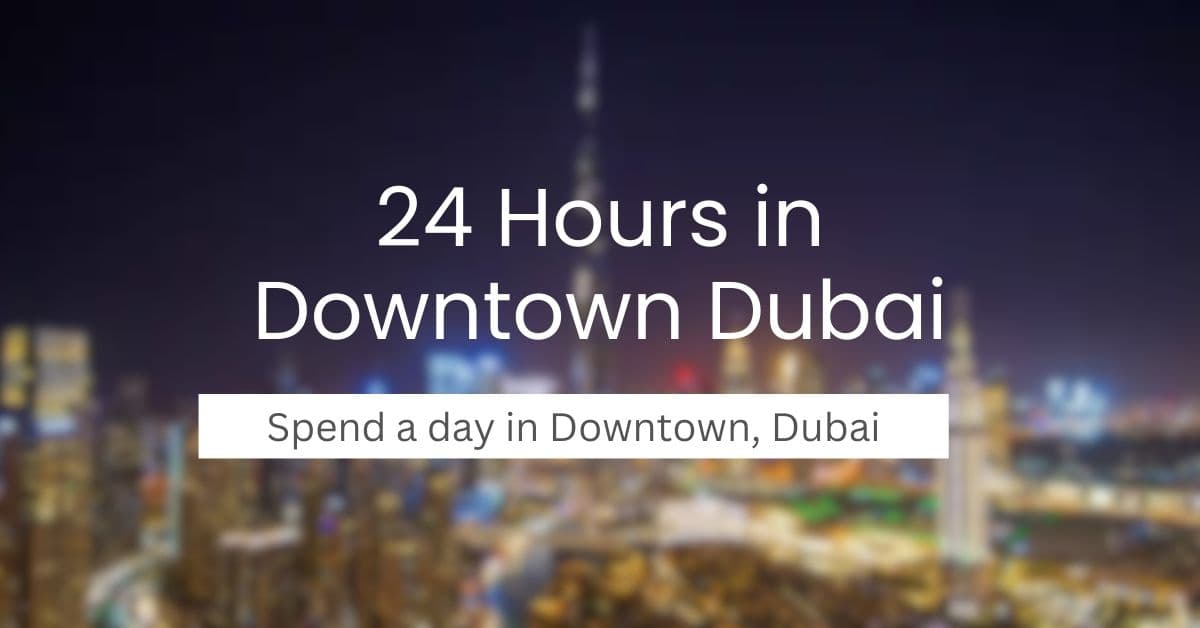 24 Hours in Downtown Dubai: A Perfect Day Itinerary